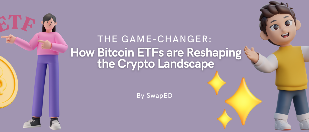 The Game-Changer: How Bitcoin ETFs are Reshaping the Crypto Landscape